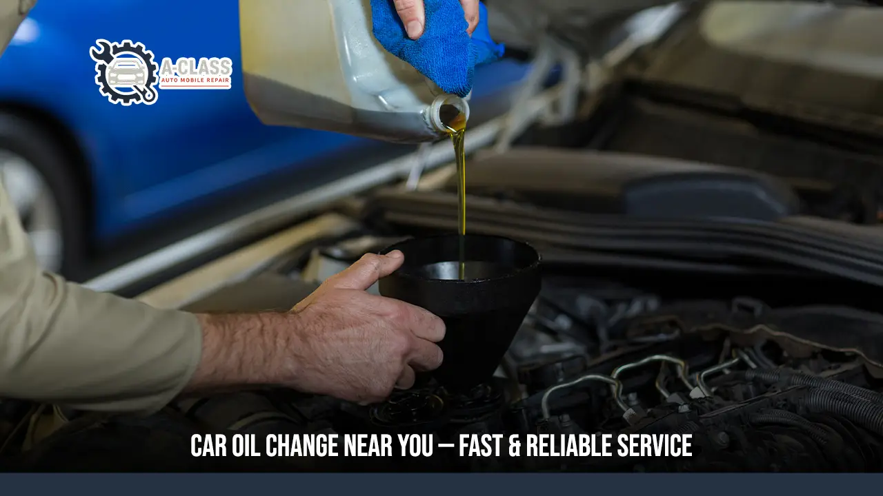 Expert Car Oil Change Near Me: The Complete Guide by a-classauto